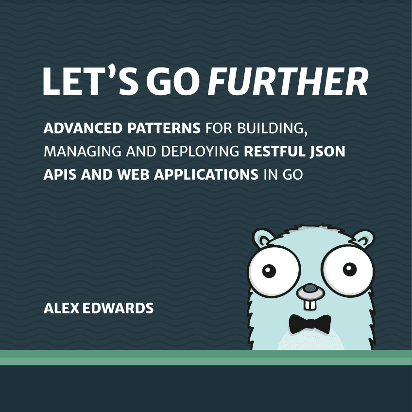 Ebook Let’s Go Further - Advanced patterns for building APIs and web applications in Go